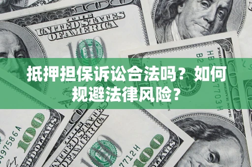 北京抵押担保诉讼合法吗？如何规避法律风险？