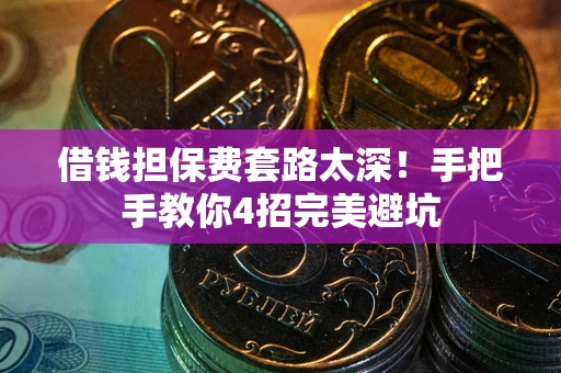 北京借钱担保费套路太深！手把手教你4招完美避坑