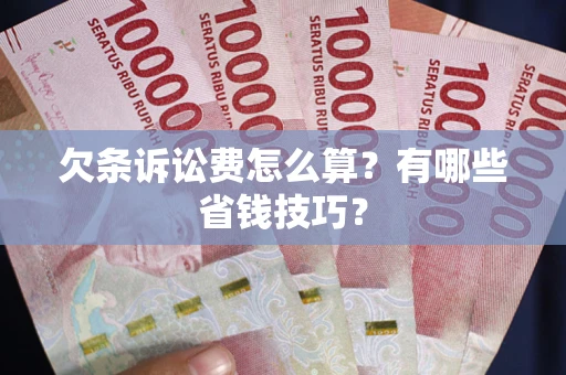 北京欠条诉讼费怎么算？有哪些省钱技巧？
