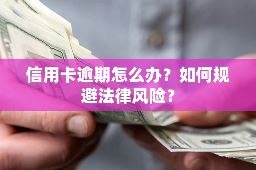 北京信用卡逾期怎么办？如何规避法律风险？