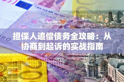 北京担保人追偿债务全攻略:从协商到起诉的实战指南 北京担保人追偿债务全攻略:从协商到起诉的实战指南