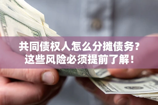 北京共同债权人怎么分摊债务？这些风险必须提前了解！