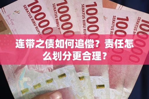 北京连带之债如何追偿？责任怎么划分更合理？
