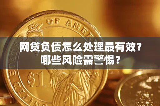 北京网贷负债怎么处理最有效？哪些风险需警惕？