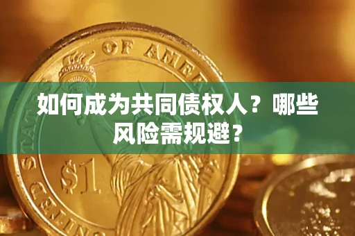 北京如何成为共同债权人？哪些风险需规避？