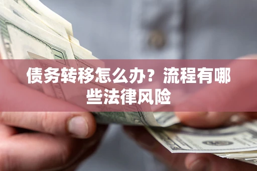 北京债务转移怎么办？流程有哪些法律风险