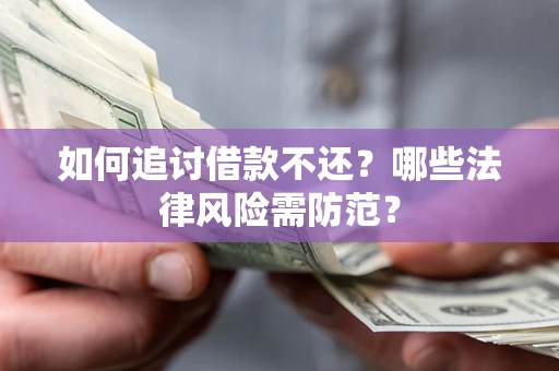 北京如何追讨借款不还？哪些法律风险需防范？