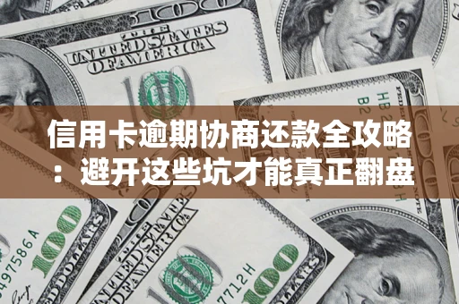北京信用卡逾期协商还款全攻略：避开这些坑才能真正翻盘